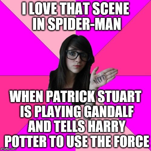 Idiot Nerd Girl Meme | I LOVE THAT SCENE IN SPIDER-MAN; WHEN PATRICK STUART IS PLAYING GANDALF AND TELLS HARRY POTTER TO USE THE FORCE | image tagged in memes,idiot nerd girl | made w/ Imgflip meme maker
