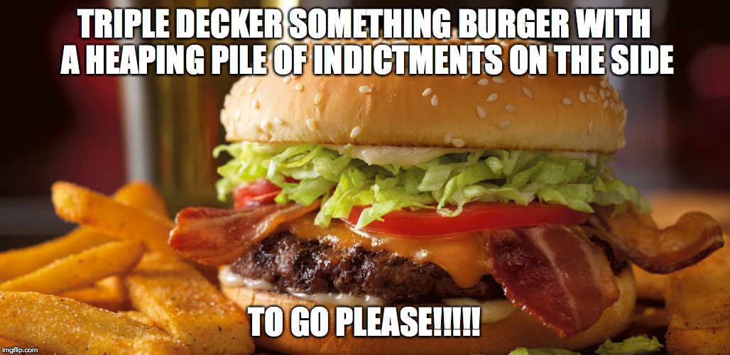 To go please | TRIPLE DECKER SOMETHING BURGER WITH A HEAPING PILE OF INDICTMENTS ON THE SIDE; TO GO PLEASE!!!!! | image tagged in futurama fry | made w/ Imgflip meme maker