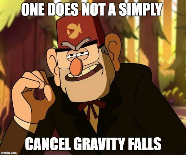One Does Not Simply Gravity Falls | ONE DOES NOT A SIMPLY; CANCEL GRAVITY FALLS | image tagged in one does not simply gravity falls | made w/ Imgflip meme maker