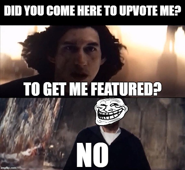 Kylo Ren Redemption | DID YOU COME HERE TO UPVOTE ME? TO GET ME FEATURED? NO | image tagged in star wars,kylo ren,luke skywalker,funny,troll | made w/ Imgflip meme maker