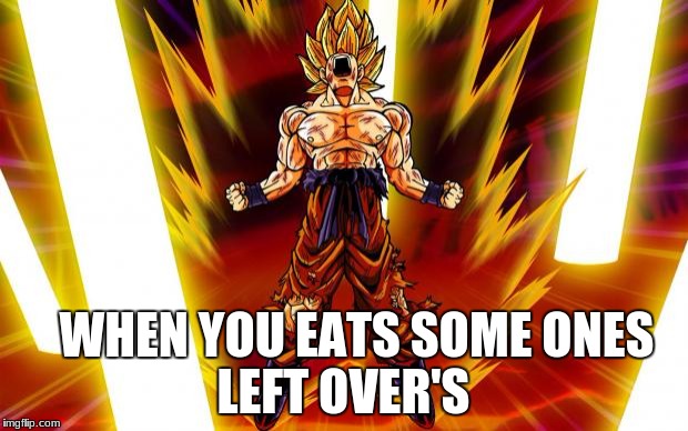 DBZ Proposal | LEFT OVER'S; WHEN YOU EATS SOME ONES | image tagged in dbz proposal | made w/ Imgflip meme maker