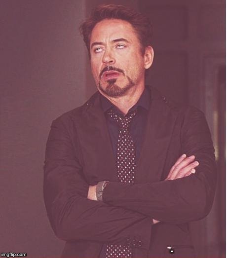 Face You Make Robert Downey Jr Meme | . | image tagged in memes,face you make robert downey jr | made w/ Imgflip meme maker