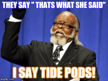 Too Damn High Meme | THEY SAY " THATS WHAT SHE SAID"; I SAY TIDE PODS! | image tagged in memes,too damn high | made w/ Imgflip meme maker