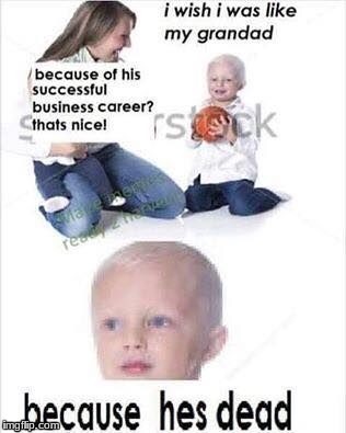 hmmm... gives me ideas! | image tagged in death,grandpa,cancer,depression,memes,funny | made w/ Imgflip meme maker