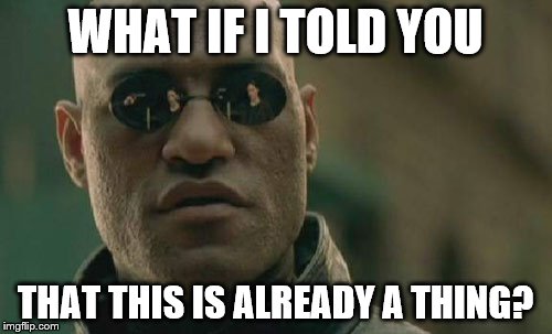 Matrix Morpheus Meme | WHAT IF I TOLD YOU THAT THIS IS ALREADY A THING? | image tagged in memes,matrix morpheus | made w/ Imgflip meme maker