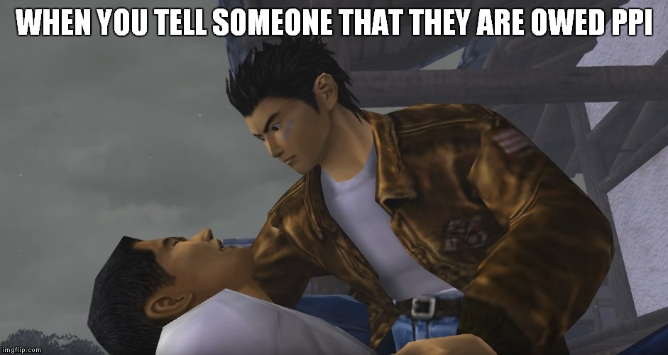 PPI Ryo Hazuki | WHEN YOU TELL SOMEONE THAT THEY ARE OWED PPI | image tagged in teamshenmue,shenmue,shenmue ii,shenmue iii,gaming,video games | made w/ Imgflip meme maker