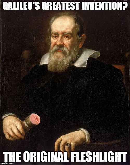 Galileo Genius | GALILEO'S GREATEST INVENTION? THE ORIGINAL FLESHLIGHT | image tagged in memes,galileo,fleshlight,inventions,famous | made w/ Imgflip meme maker