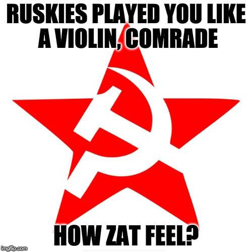 Ruskies played you like a violin, comrade | RUSKIES PLAYED YOU
LIKE A VIOLIN, COMRADE; HOW ZAT FEEL? | image tagged in american politics | made w/ Imgflip meme maker