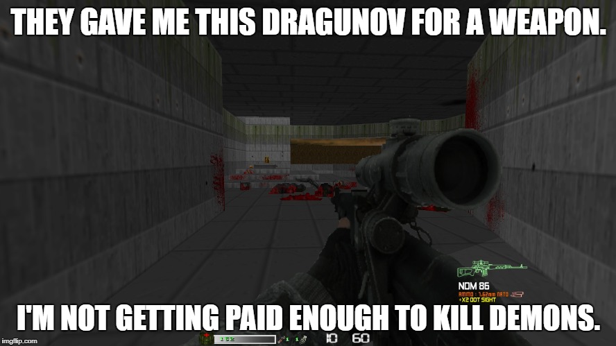 Dragunov Doom | THEY GAVE ME THIS DRAGUNOV FOR A WEAPON. I'M NOT GETTING PAID ENOUGH TO KILL DEMONS. | image tagged in memes,doom,dragunov,bad weapons | made w/ Imgflip meme maker