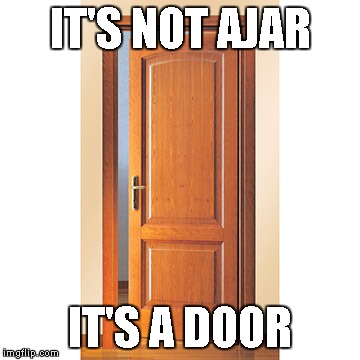 Door | IT'S NOT AJAR; IT'S A DOOR | image tagged in memes | made w/ Imgflip meme maker