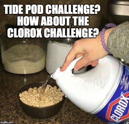 why does my stomach hurt?? | TIDE POD CHALLENGE? HOW ABOUT THE CLOROX CHALLENGE? | image tagged in tide pod challenge,clorox,drink bleach,one does not simply,memes,demotivationals | made w/ Imgflip meme maker