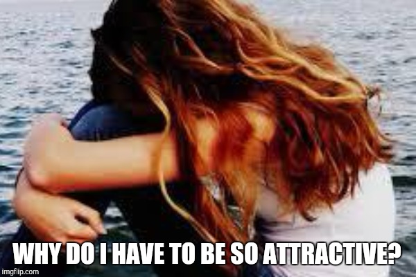 Attractive girl problems | WHY DO I HAVE TO BE SO ATTRACTIVE? | image tagged in attractive,sad girl meme | made w/ Imgflip meme maker