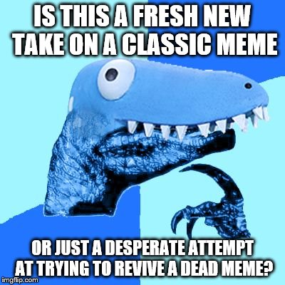 When the Philosoraptor meets Peerless Zhuge. | IS THIS A FRESH NEW TAKE ON A CLASSIC MEME; OR JUST A DESPERATE ATTEMPT AT TRYING TO REVIVE A DEAD MEME? | image tagged in philosoless zhuge,philosoraptor,king of bots,peerless zhuge,classic meme,dinosaur | made w/ Imgflip meme maker