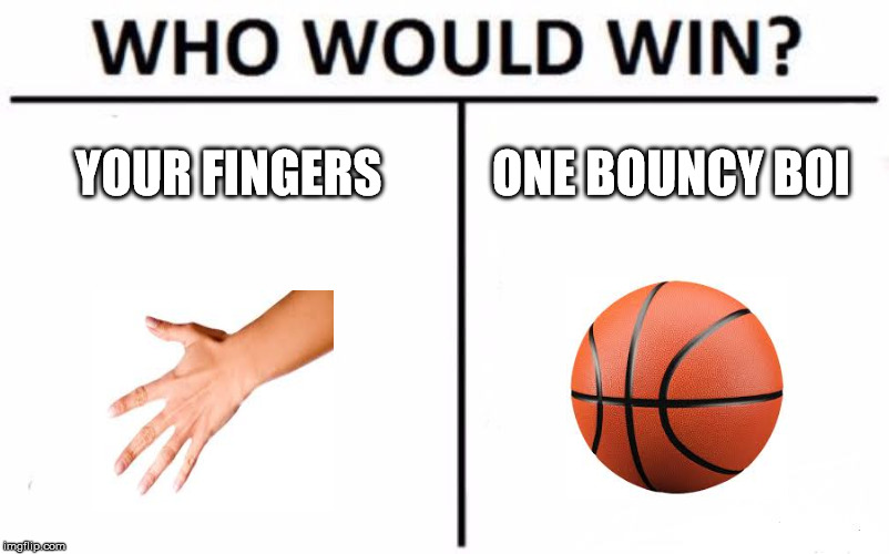 Who Would Win? Meme | YOUR FINGERS; ONE BOUNCY BOI | image tagged in memes,who would win | made w/ Imgflip meme maker