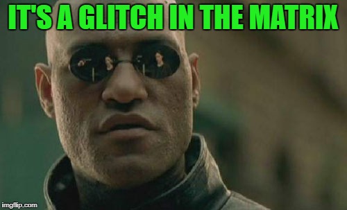 Matrix Morpheus Meme | IT'S A GLITCH IN THE MATRIX | image tagged in memes,matrix morpheus | made w/ Imgflip meme maker