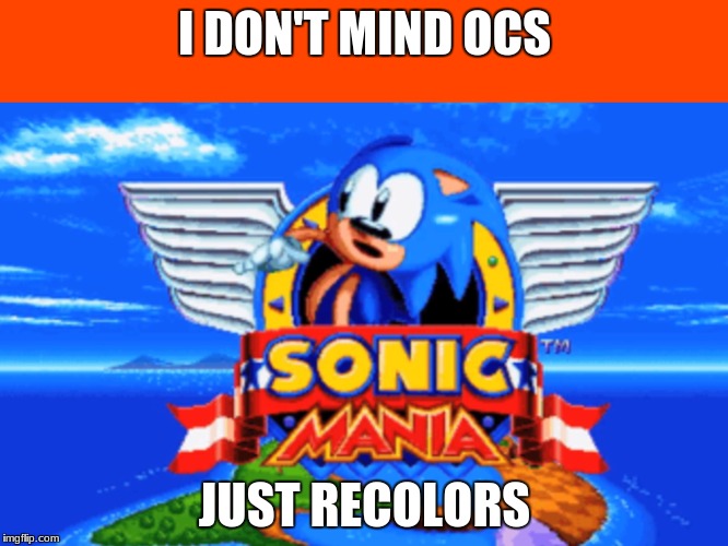 Sonic Mania | I DON'T MIND OCS; JUST RECOLORS | image tagged in sonic mania | made w/ Imgflip meme maker