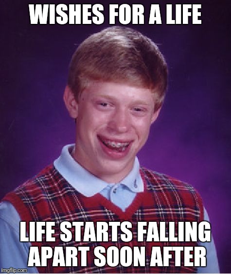 Bad Luck Brian Meme | WISHES FOR A LIFE LIFE STARTS FALLING APART SOON AFTER | image tagged in memes,bad luck brian | made w/ Imgflip meme maker