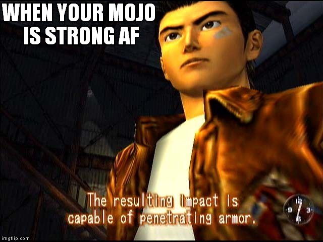 Got Mojo Ryo | WHEN YOUR MOJO IS STRONG AF | image tagged in shenmue,sega,ryo hazuki,shenmue 3,gaming,video games | made w/ Imgflip meme maker