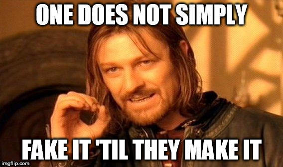 One Does Not Simply | ONE DOES NOT SIMPLY; FAKE IT 'TIL THEY MAKE IT | image tagged in memes,one does not simply | made w/ Imgflip meme maker