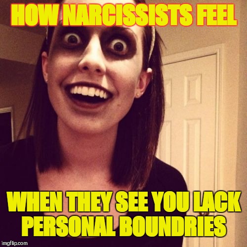 Zombie Overly Attached Girlfriend Meme | HOW NARCISSISTS FEEL; WHEN THEY SEE YOU LACK PERSONAL BOUNDRIES | image tagged in memes,zombie overly attached girlfriend | made w/ Imgflip meme maker