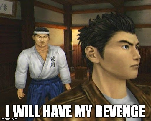 Revenge Ryo Template | I WILL HAVE MY REVENGE | image tagged in shenmue,sega,shenmue 3,gaming,video games,revenge | made w/ Imgflip meme maker