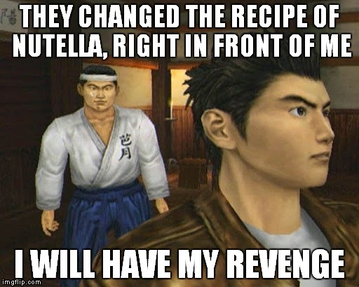 Revenge Ryo | THEY CHANGED THE RECIPE OF NUTELLA, RIGHT IN FRONT OF ME; I WILL HAVE MY REVENGE | image tagged in shenmue,sega,shenmue iii,shenmue 3,gaming,videogames | made w/ Imgflip meme maker