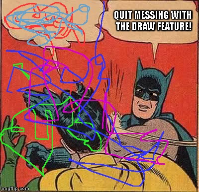 Doodle robin | QUIT MESSING WITH THE DRAW FEATURE! | image tagged in memes,batman slapping robin,doodle,draw feature,colors | made w/ Imgflip meme maker