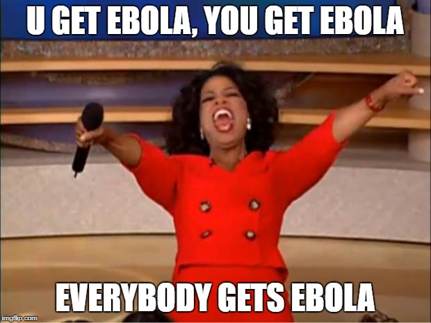 Oprah You Get A | U GET EBOLA, YOU GET EBOLA; EVERYBODY GETS EBOLA | image tagged in memes,oprah you get a | made w/ Imgflip meme maker