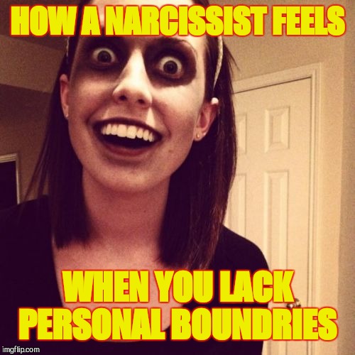 Zombie Overly Attached Girlfriend | HOW A NARCISSIST FEELS; WHEN YOU LACK PERSONAL BOUNDRIES | image tagged in memes,zombie overly attached girlfriend | made w/ Imgflip meme maker
