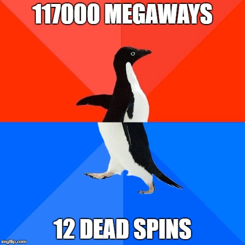 Socially Awesome Awkward Penguin Meme | 117000 MEGAWAYS; 12 DEAD SPINS | image tagged in memes,socially awesome awkward penguin | made w/ Imgflip meme maker