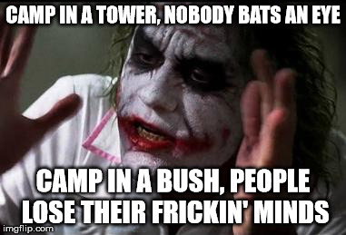 Im the joker | CAMP IN A TOWER, NOBODY BATS AN EYE; CAMP IN A BUSH, PEOPLE LOSE THEIR FRICKIN' MINDS | image tagged in im the joker | made w/ Imgflip meme maker
