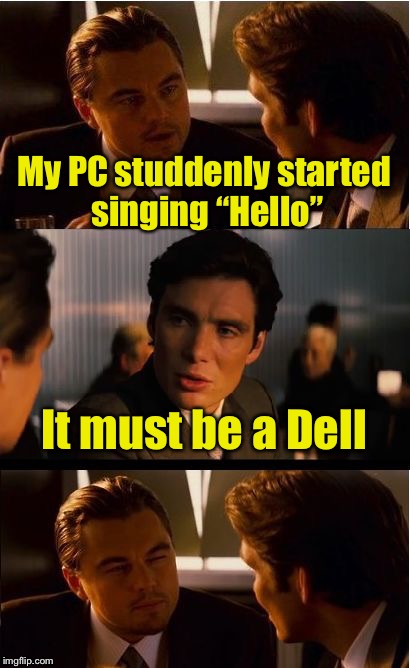 PC Pun | My PC studdenly started singing “Hello”; It must be a Dell | image tagged in memes,inception,bad pun,adele hello | made w/ Imgflip meme maker