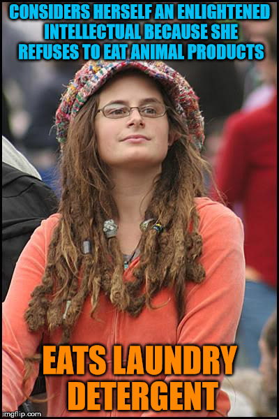 College Liberal Meme | CONSIDERS HERSELF AN ENLIGHTENED INTELLECTUAL BECAUSE SHE REFUSES TO EAT ANIMAL PRODUCTS; EATS LAUNDRY DETERGENT | image tagged in memes,college liberal | made w/ Imgflip meme maker