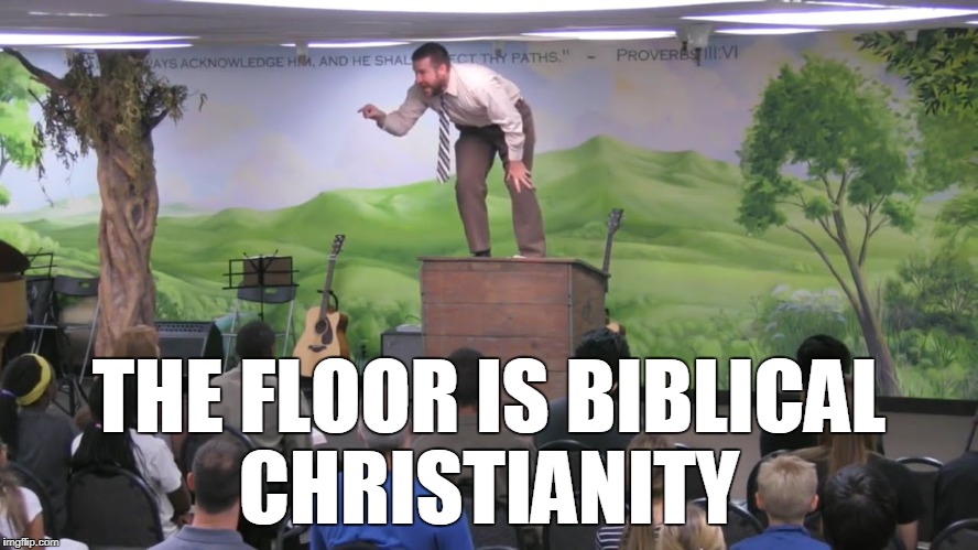 THE FLOOR IS BIBLICAL CHRISTIANITY | made w/ Imgflip meme maker