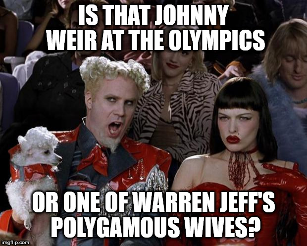 Mugatu So Hot Right Now Meme | IS THAT JOHNNY WEIR AT THE OLYMPICS; OR ONE OF WARREN JEFF'S POLYGAMOUS WIVES? | image tagged in memes,mugatu so hot right now | made w/ Imgflip meme maker
