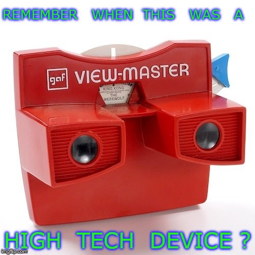 advanced tech | REMEMBER   WHEN  THIS   WAS   A; HIGH  TECH  DEVICE ? | image tagged in technology | made w/ Imgflip meme maker