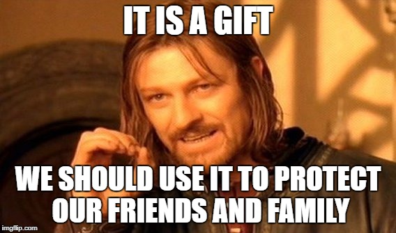 One Does Not Simply Meme | IT IS A GIFT WE SHOULD USE IT TO PROTECT OUR FRIENDS AND FAMILY | image tagged in memes,one does not simply | made w/ Imgflip meme maker