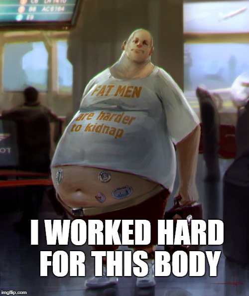 I WORKED HARD FOR THIS BODY | made w/ Imgflip meme maker