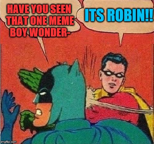 Robin Slapping Batman Double Bubble | ITS ROBIN!! HAVE YOU SEEN THAT ONE MEME BOY WONDER- | image tagged in robin slapping batman double bubble | made w/ Imgflip meme maker