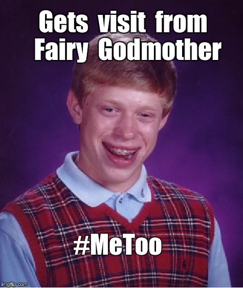 Bad Luck Brian's Fairy Godmother | Gets  visit  from  Fairy  Godmother; #MeToo | image tagged in memes,bad luck brian,fairy godmother | made w/ Imgflip meme maker