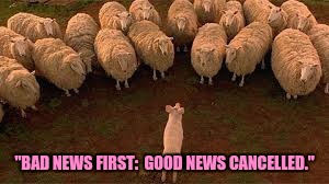 "BAD NEWS FIRST:  GOOD NEWS CANCELLED." | made w/ Imgflip meme maker