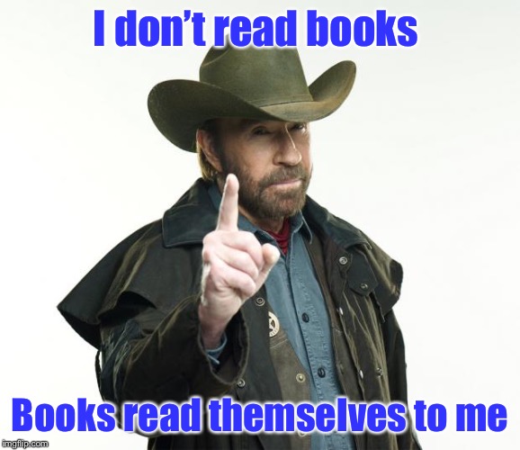 The Chuck Norris Library Rule #12 | I don’t read books; Books read themselves to me | image tagged in memes,chuck norris finger,chuck norris,books,read | made w/ Imgflip meme maker
