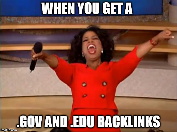 Backlinks  |  WHEN YOU GET A; .GOV AND .EDU BACKLINKS | image tagged in memes,seo,backlinks,marketing | made w/ Imgflip meme maker