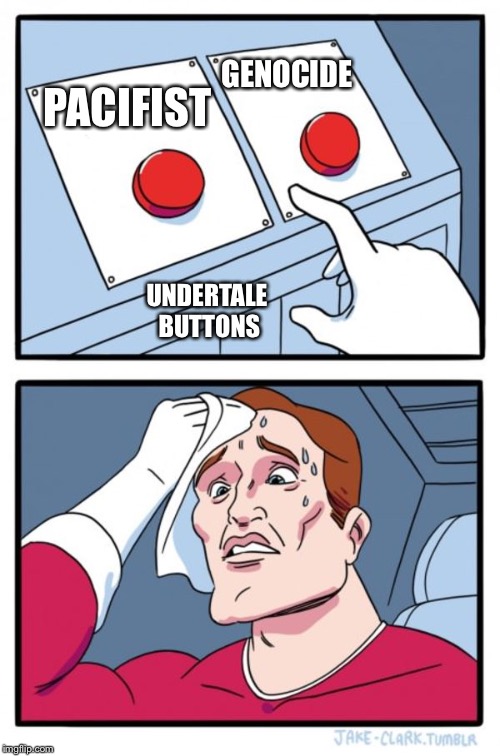 Two Buttons Meme | GENOCIDE; PACIFIST; UNDERTALE BUTTONS | image tagged in memes,two buttons | made w/ Imgflip meme maker