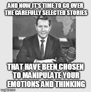 Nothing but a leftish propaganda machine is the lame stream media... | AND NOW IT'S TIME TO GO OVER THE CAREFULLY SELECTED STORIES; THAT HAVE BEEN CHOSEN TO MANIPULATE YOUR EMOTIONS AND THINKING | image tagged in msm,fake news,mainstream media | made w/ Imgflip meme maker