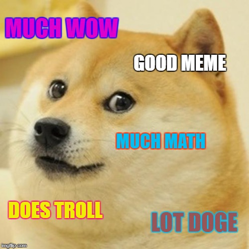 Doge Meme | MUCH WOW; GOOD MEME; MUCH MATH; DOES TROLL; LOT DOGE | image tagged in memes,doge | made w/ Imgflip meme maker