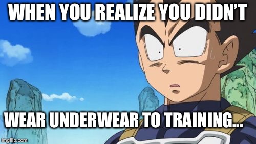 Surprized Vegeta | WHEN YOU REALIZE YOU DIDN’T; WEAR UNDERWEAR TO TRAINING... | image tagged in memes,surprized vegeta | made w/ Imgflip meme maker