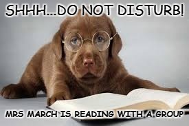 SHHH...DO NOT DISTURB! MRS MARCH IS READING WITH A GROUP | image tagged in dog,teacher | made w/ Imgflip meme maker