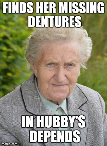 Hard Knocks Granny | FINDS HER MISSING DENTURES; IN HUBBY'S DEPENDS | image tagged in hard knocks granny | made w/ Imgflip meme maker