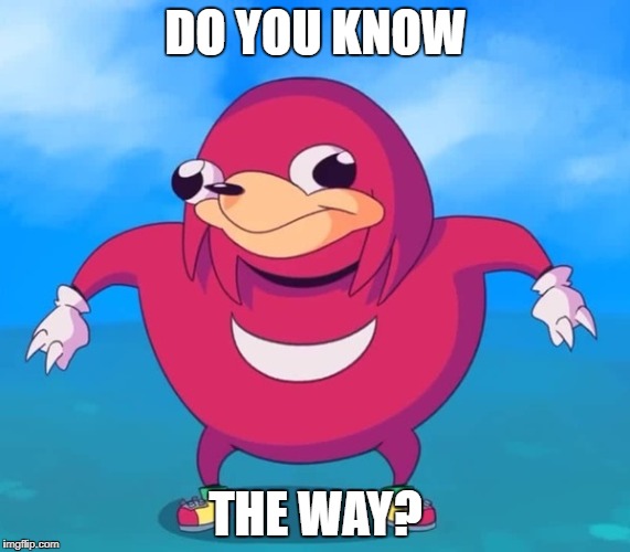Ugandan Knuckles | DO YOU KNOW; THE WAY? | image tagged in ugandan knuckles | made w/ Imgflip meme maker